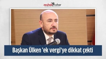 Başkan &Uuml;lken 'ek vergi'ye dikkat &ccedil;ekti
