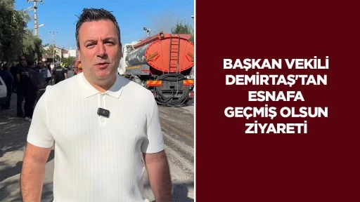 Başkan Vekili Demirtaş'tan esnafa ge&ccedil;miş olsun ziyareti