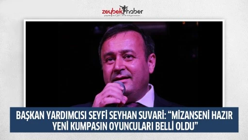 BAŞKAN YARDIMCISI SEYFİ SEYHAN SUVARİ: &ldquo;MİZANSENİ HAZIR YENİ KUMPASIN OYUNCULARI BELLİ OLDU&rdquo;