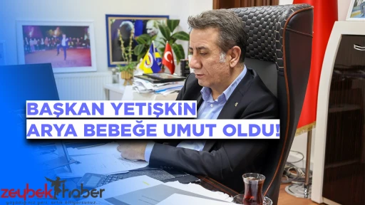 BAŞKAN YETİŞKİN ARYA BEBEĞE UMUT OLDU