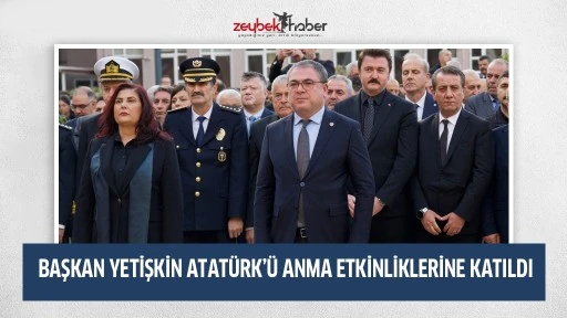 BAŞKAN YETİŞKİN ATAT&Uuml;RK&rsquo;&Uuml; ANMA ETKİNLİKLERİNE KATILDI