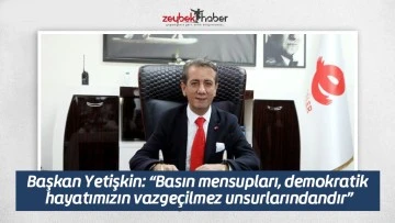 Başkan Yetişkin: &ldquo;Basın mensupları, demokratik hayatımızın vazge&ccedil;ilmez unsurlarındandır&rdquo;