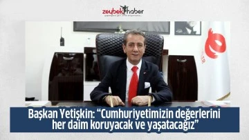 Başkan Yetişkin: &ldquo;Cumhuriyetimizin değerlerini her daim koruyacak ve yaşatacağız&rdquo;