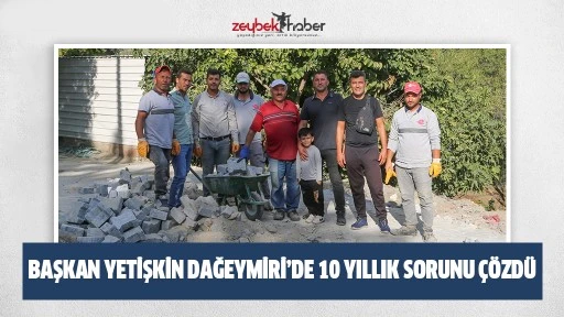 BAŞKAN YETİŞKİN DAĞEYMİRİ&rsquo;DE 10 YILLIK SORUNU &Ccedil;&Ouml;ZD&Uuml;