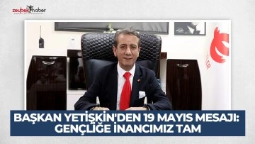 BAŞKAN YETİŞKİN'DEN 19 MAYIS MESAJI: GEN&Ccedil;LİĞE İNANCIMIZ TAM