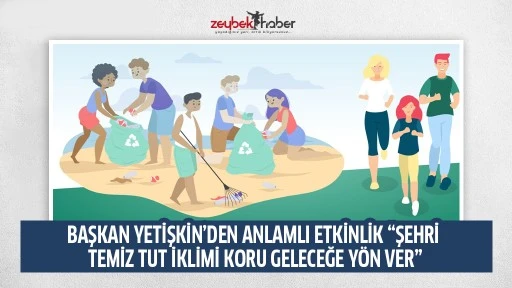 BAŞKAN YETİŞKİN&rsquo;DEN ANLAMLI ETKİNLİK &ldquo;ŞEHRİ TEMİZ TUT İKLİMİ KORU GELECEĞE Y&Ouml;N VER&rdquo;