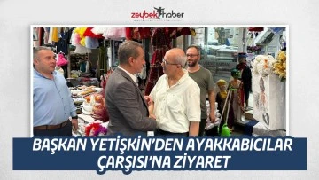 BAŞKAN YETİŞKİN&rsquo;DEN AYAKKABICILAR &Ccedil;ARŞISI&rsquo;NA ZİYARET