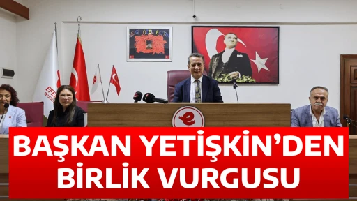 BAŞKAN YETİŞKİN&rsquo;DEN BİRLİK VURGUSU