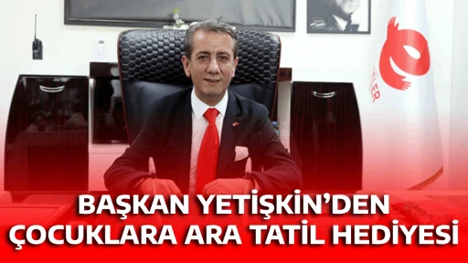 BAŞKAN YETİŞKİN&rsquo;DEN &Ccedil;OCUKLARA ARA TATİL HEDİYESİ