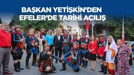 Başkan Yetişkin&rsquo;den Efeler&rsquo;de tarihi a&ccedil;ılış