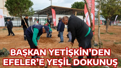 BAŞKAN YETİŞKİN&rsquo;DEN EFELER&rsquo;E YEŞİL DOKUNUŞ