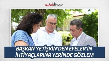 BAŞKAN YETİŞKİN&rsquo;DEN EFELER&rsquo;İN İHTİYA&Ccedil;LARINA YERİNDE G&Ouml;ZLEM