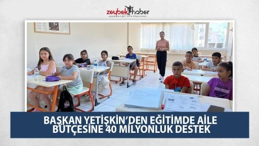 BAŞKAN YETİŞKİN&rsquo;DEN EĞİTİMDE AİLE B&Uuml;T&Ccedil;ESİNE 40 MİLYONLUK DESTEK