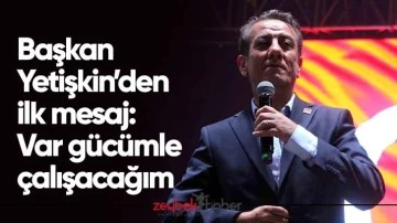 Başkan Yetişkin&rsquo;den ilk mesaj: Var g&uuml;c&uuml;mle &ccedil;alışacağım