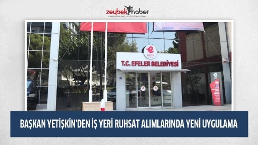 BAŞKAN YETİŞKİN&rsquo;DEN İŞ YERİ RUHSAT ALIMLARINDA YENİ UYGULAMA