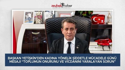 BAŞKAN YETİŞKİN&rsquo;DEN KADINA Y&Ouml;NELİK ŞİDDETLE M&Uuml;CADELE G&Uuml;N&Uuml; MESAJI &ldquo;TOPLUMUN ONURUNU VE VİCDANINI YARALAYAN SORUN&rdquo;