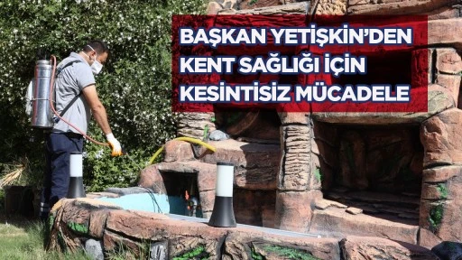 Başkan Yetişkin’den Kent Sağlığı İçin Kesintisiz Mücadele