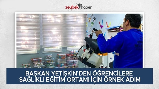 BAŞKAN YETİŞKİN&rsquo;DEN &Ouml;ĞRENCİLERE SAĞLIKLI EĞİTİM ORTAMI İ&Ccedil;İN &Ouml;RNEK ADIM