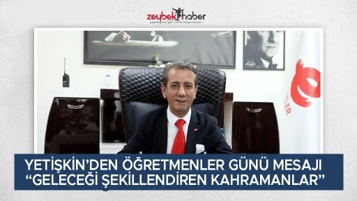 BAŞKAN YETİŞKİN&rsquo;DEN &Ouml;ĞRETMENLER G&Uuml;N&Uuml; MESAJI &ldquo;GELECEĞİ ŞEKİLLENDİREN KAHRAMANLAR&rdquo;