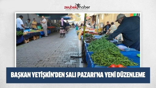 BAŞKAN YETİŞKİN'DEN SALI PAZARI'NA YENİ D&Uuml;ZENLEME