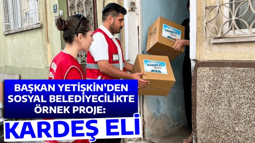 BAŞKAN YETİŞKİN&rsquo;DEN SOSYAL BELEDİYECİLİKTE &Ouml;RNEK PROJE: KARDEŞ ELİ