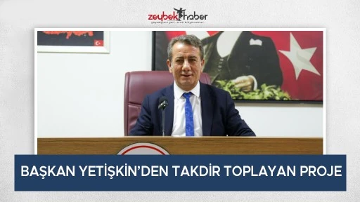 BAŞKAN YETİŞKİN&rsquo;DEN TAKDİR TOPLAYAN PROJE