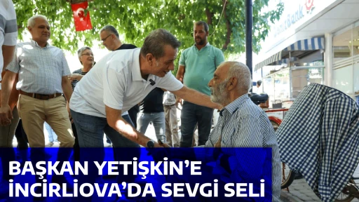 BAŞKAN YETİŞKİN&rsquo;E İNCİRLİOVA&rsquo;DA SEVGİ SELİ