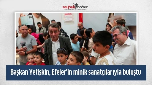 Başkan Yetişkin, Efeler'in minik sanat&ccedil;ılarıyla buluştu
