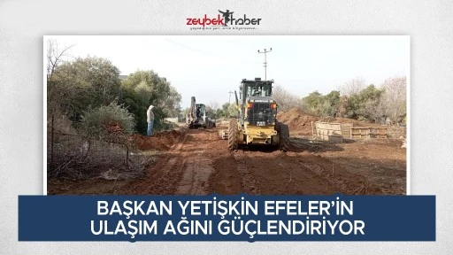 BAŞKAN YETİŞKİN EFELER&rsquo;İN ULAŞIM AĞINI G&Uuml;&Ccedil;LENDİRİYOR