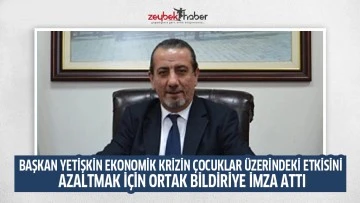 BAŞKAN YETİŞKİN EKONOMİK KRİZİN &Ccedil;OCUKLAR &Uuml;ZERİNDEKİ ETKİSİNİ AZALTMAK İ&Ccedil;İN ORTAK BİLDİRİYE İMZA ATTI