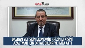 BAŞKAN YETİŞKİN EKONOMİK KRİZİN ETKİSİNİ AZALTMAK İ&Ccedil;İN ORTAK BİLDİRİYE İMZA ATTI