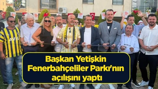 Başkan Yetişkin Fenerbahçeliler Parkı'nın açılışını yaptı