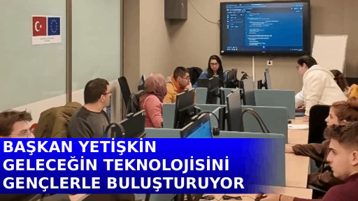 BAŞKAN YETİŞKİN GELECEĞİN TEKNOLOJİSİNİ GEN&Ccedil;LERLE BULUŞTURUYOR