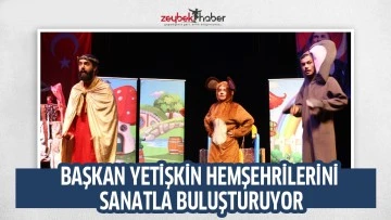 BAŞKAN YETİŞKİN HEMŞEHRİLERİNİ SANATLA BULUŞTURUYOR
