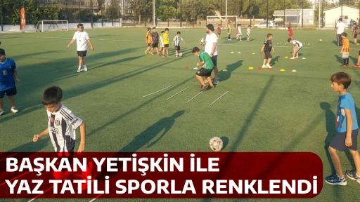 BAŞKAN YETİŞKİN İLE YAZ TATİLİ SPORLA RENKLENDİ