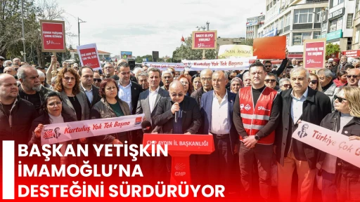 BAŞKAN YETİŞKİN İMAMOĞLU&rsquo;NA DESTEĞİNİ S&Uuml;RD&Uuml;R&Uuml;YOR