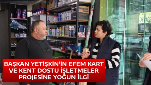 BAŞKAN YETİŞKİN'İN EFEM KART VE KENT DOSTU İŞLETMELER PROJESİNE YOĞUN İLGİ