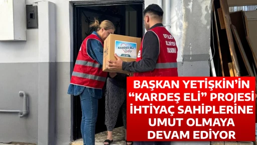 BAŞKAN YETİŞKİN&rsquo;İN &ldquo;KARDEŞ ELİ&rdquo; PROJESİ İHTİYA&Ccedil; SAHİPLERİNE UMUT OLMAYA DEVAM EDİYOR