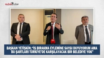 BAŞKAN YETİŞKİN: &ldquo;İŞ BIRAKMA EYLEMİNE SAYGI DUYUYORUM AMA BU ŞARTLARI T&Uuml;RKİYE&rsquo;DE KARŞILAYACAK BİR BELEDİYE YOK&rdquo;