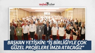 BAŞKAN YETİŞKİN: &ldquo;İŞ BİRLİĞİYLE &Ccedil;OK G&Uuml;ZEL PROJELERE İMZA ATACAĞIZ&rdquo;