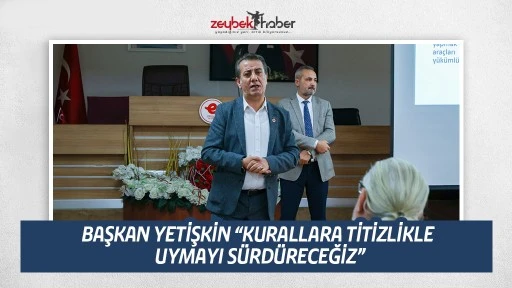 BAŞKAN YETİŞKİN &ldquo;KURALLARA TİTİZLİKLE UYMAYI S&Uuml;RD&Uuml;RECEĞİZ&rdquo;
