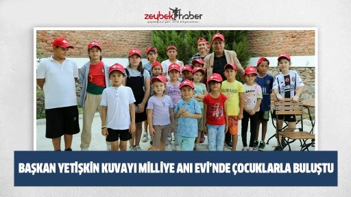 BAŞKAN YETİŞKİN KUVAYI MİLLİYE ANI EVİ&rsquo;NDE &Ccedil;OCUKLARLA BULUŞTU