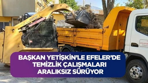 Başkan Yetişkin&rsquo;le Efeler&rsquo;de temizlik &ccedil;alışmaları aralıksız s&uuml;r&uuml;yor
