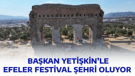 BAŞKAN YETİŞKİN&rsquo;LE EFELER FESTİVAL ŞEHRİ OLUYOR 