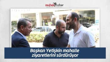 Başkan Yetişkin mahalle ziyaretlerini s&uuml;rd&uuml;r&uuml;yor