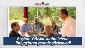 Başkan Yetişkin mahallelerin ihtiya&ccedil;larını yerinde g&ouml;zlemledi