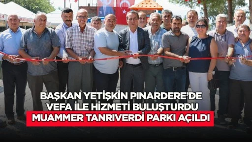Başkan Yetişkin Pinardere&rsquo;de vefa ile hizmeti buluşturdu