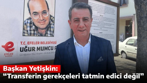 Başkan Yetişkin: &ldquo;Transferin gerek&ccedil;eleri tatmin edici değil&rdquo;