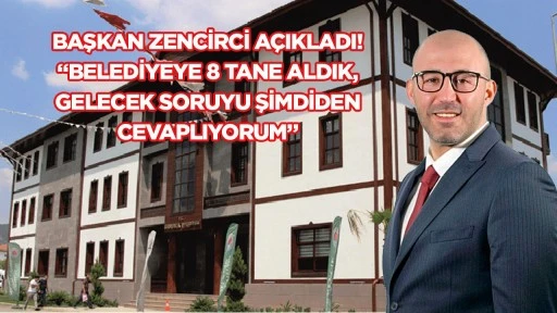 Başkan Zencirci a&ccedil;ıkladı! "Belediyeye 8 tane aldık, gelecek soruyu şimdiden cevaplıyorum"