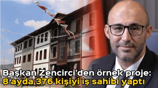 Başkan Zencirci'den &ouml;rnek proje: 8 ayda 376 kişiyi iş sahibi yaptı